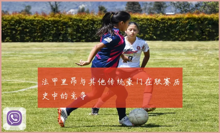 法甲里昂与其他传统豪门在联赛历史中的竞争