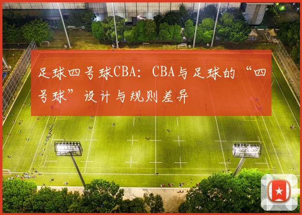 足球四号球CBA：CBA与足球的“四号球”设计与规则差异